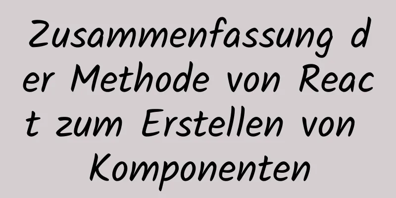 Zusammenfassung der Methode von React zum Erstellen von Komponenten