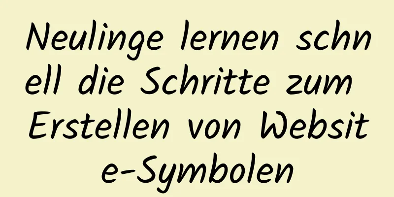 Neulinge lernen schnell die Schritte zum Erstellen von Website-Symbolen