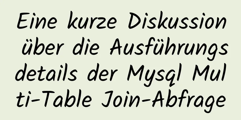 Eine kurze Diskussion über die Ausführungsdetails der Mysql Multi-Table Join-Abfrage