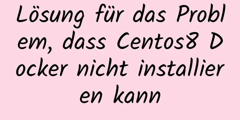 Lösung für das Problem, dass Centos8 Docker nicht installieren kann