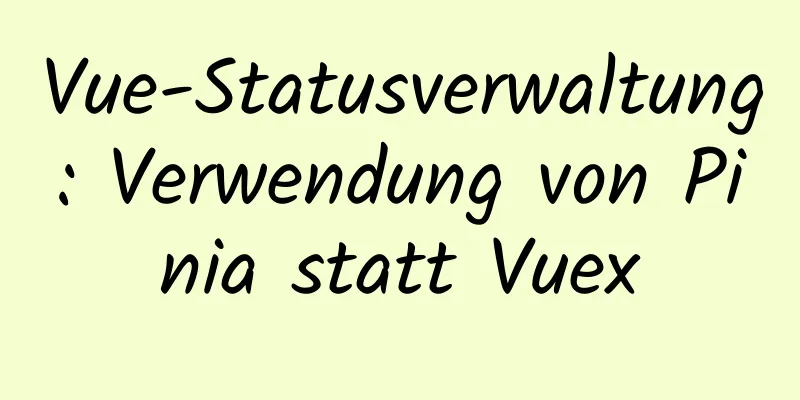 Vue-Statusverwaltung: Verwendung von Pinia statt Vuex