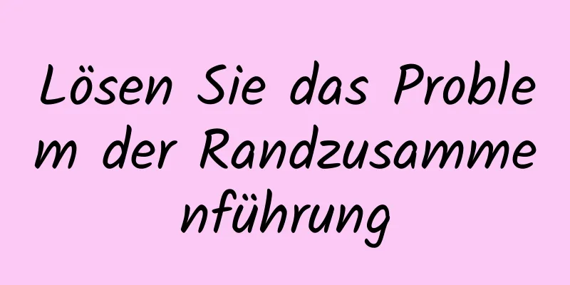 Lösen Sie das Problem der Randzusammenführung