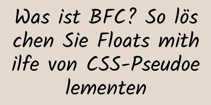 Was ist BFC? So löschen Sie Floats mithilfe von CSS-Pseudoelementen