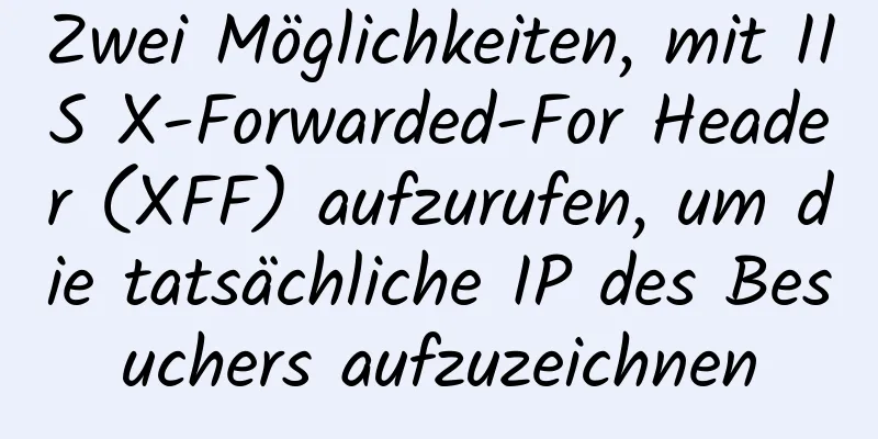 Zwei Möglichkeiten, mit IIS X-Forwarded-For Header (XFF) aufzurufen, um die tatsächliche IP des Besuchers aufzuzeichnen