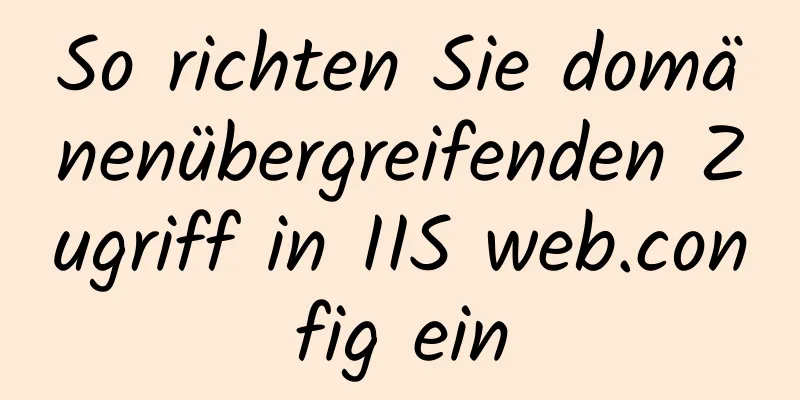 So richten Sie domänenübergreifenden Zugriff in IIS web.config ein