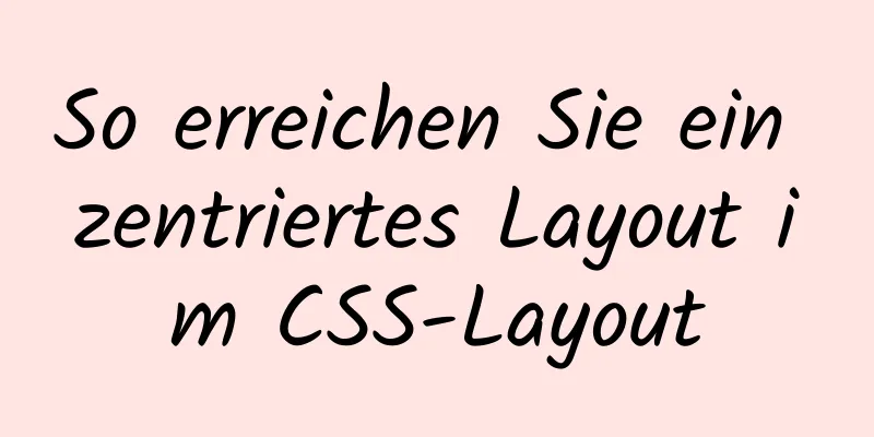 So erreichen Sie ein zentriertes Layout im CSS-Layout