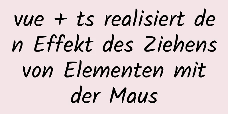 vue + ts realisiert den Effekt des Ziehens von Elementen mit der Maus