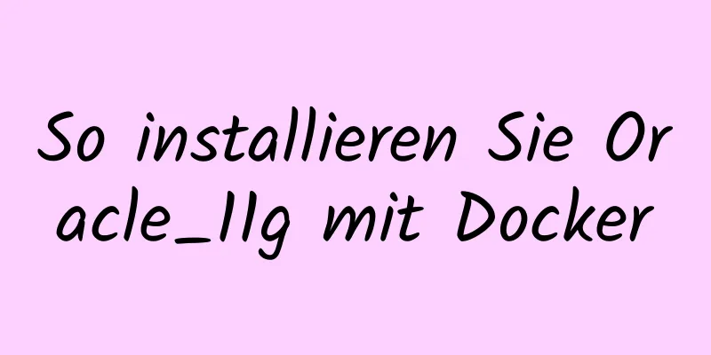 So installieren Sie Oracle_11g mit Docker