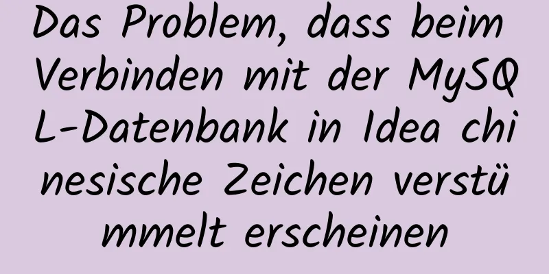 Das Problem, dass beim Verbinden mit der MySQL-Datenbank in Idea chinesische Zeichen verstümmelt erscheinen