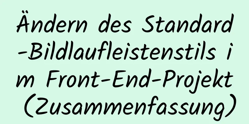 Ändern des Standard-Bildlaufleistenstils im Front-End-Projekt (Zusammenfassung)