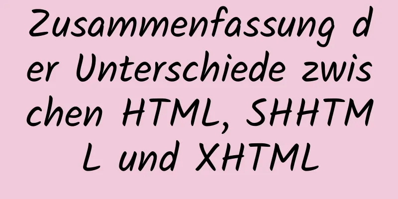 Zusammenfassung der Unterschiede zwischen HTML, SHHTML und XHTML