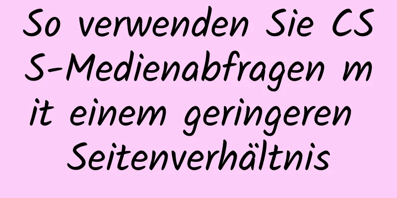 So verwenden Sie CSS-Medienabfragen mit einem geringeren Seitenverhältnis