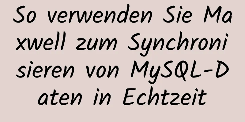 So verwenden Sie Maxwell zum Synchronisieren von MySQL-Daten in Echtzeit