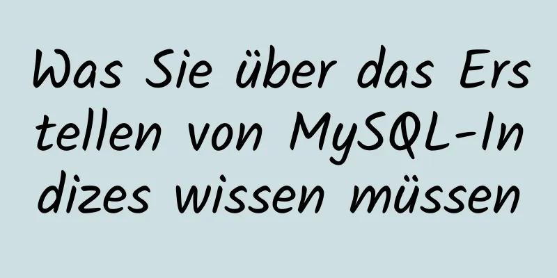 Was Sie über das Erstellen von MySQL-Indizes wissen müssen