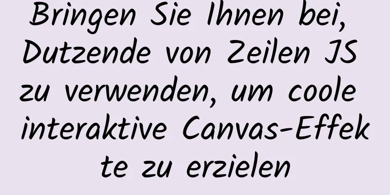 Bringen Sie Ihnen bei, Dutzende von Zeilen JS zu verwenden, um coole interaktive Canvas-Effekte zu erzielen