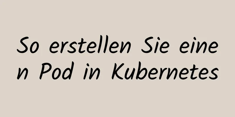 So erstellen Sie einen Pod in Kubernetes