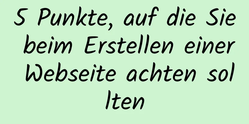 5 Punkte, auf die Sie beim Erstellen einer Webseite achten sollten