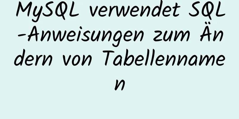 MySQL verwendet SQL-Anweisungen zum Ändern von Tabellennamen