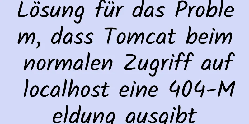 Lösung für das Problem, dass Tomcat beim normalen Zugriff auf localhost eine 404-Meldung ausgibt