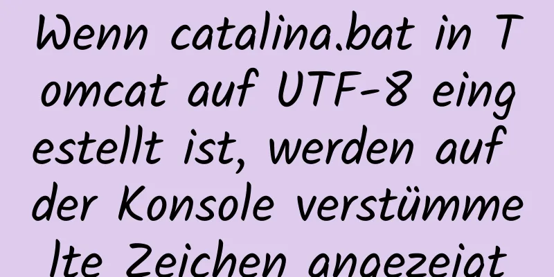 Wenn catalina.bat in Tomcat auf UTF-8 eingestellt ist, werden auf der Konsole verstümmelte Zeichen angezeigt