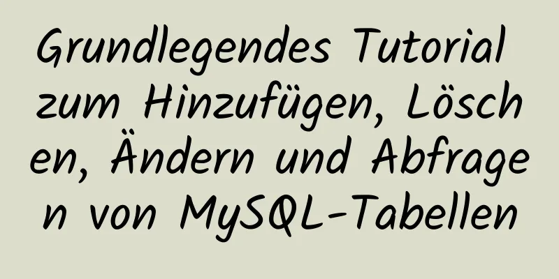 Grundlegendes Tutorial zum Hinzufügen, Löschen, Ändern und Abfragen von MySQL-Tabellen