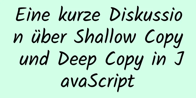 Eine kurze Diskussion über Shallow Copy und Deep Copy in JavaScript