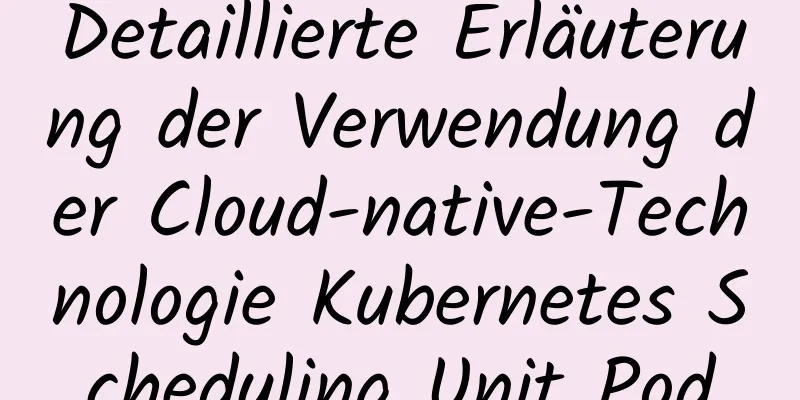 Detaillierte Erläuterung der Verwendung der Cloud-native-Technologie Kubernetes Scheduling Unit Pod