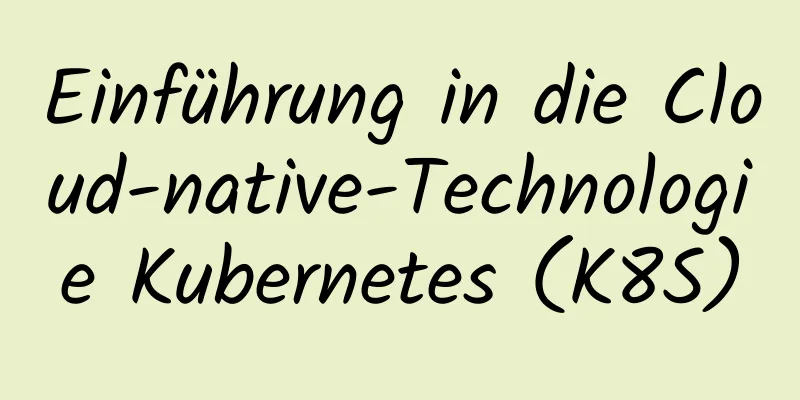 Einführung in die Cloud-native-Technologie Kubernetes (K8S)