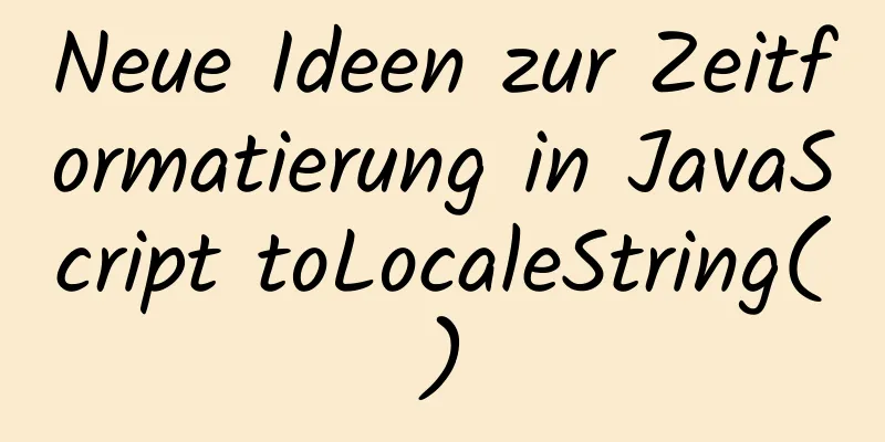 Neue Ideen zur Zeitformatierung in JavaScript toLocaleString()