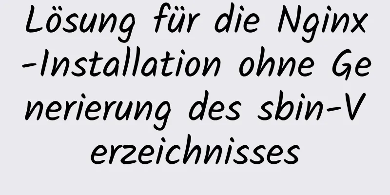 Lösung für die Nginx-Installation ohne Generierung des sbin-Verzeichnisses