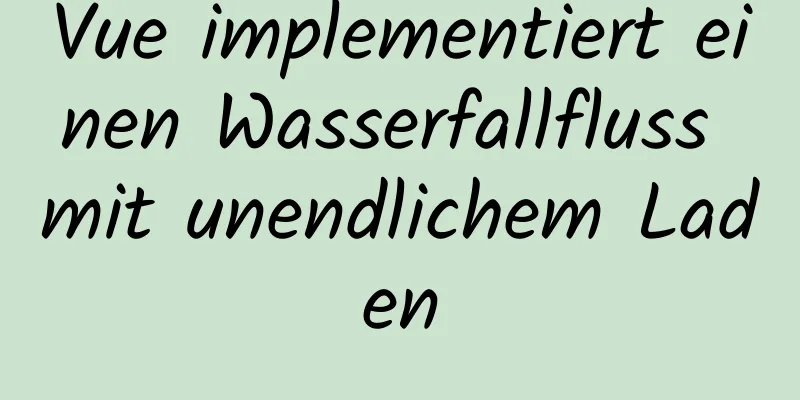 Vue implementiert einen Wasserfallfluss mit unendlichem Laden