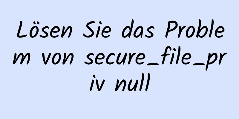 Lösen Sie das Problem von secure_file_priv null