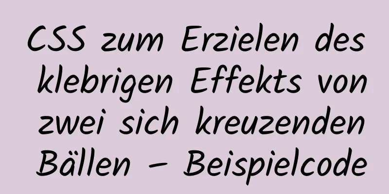 CSS zum Erzielen des klebrigen Effekts von zwei sich kreuzenden Bällen – Beispielcode