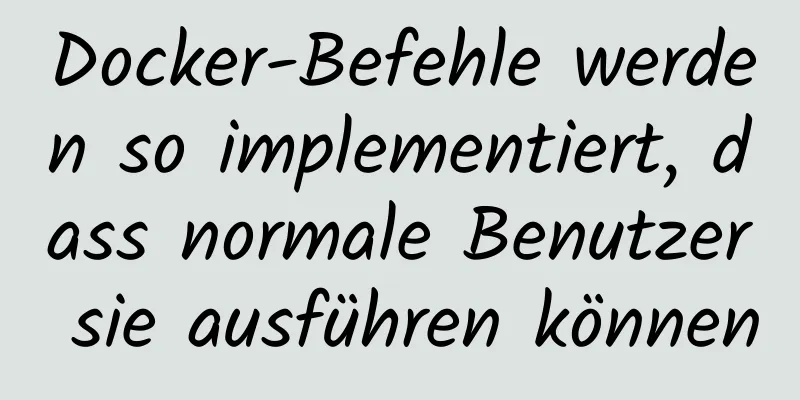 Docker-Befehle werden so implementiert, dass normale Benutzer sie ausführen können