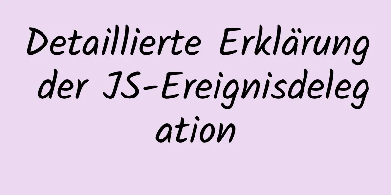 Detaillierte Erklärung der JS-Ereignisdelegation