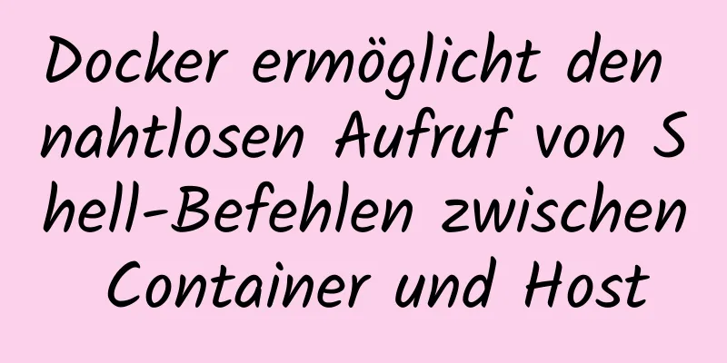 Docker ermöglicht den nahtlosen Aufruf von Shell-Befehlen zwischen Container und Host