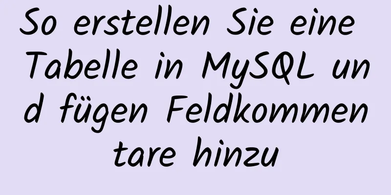 So erstellen Sie eine Tabelle in MySQL und fügen Feldkommentare hinzu