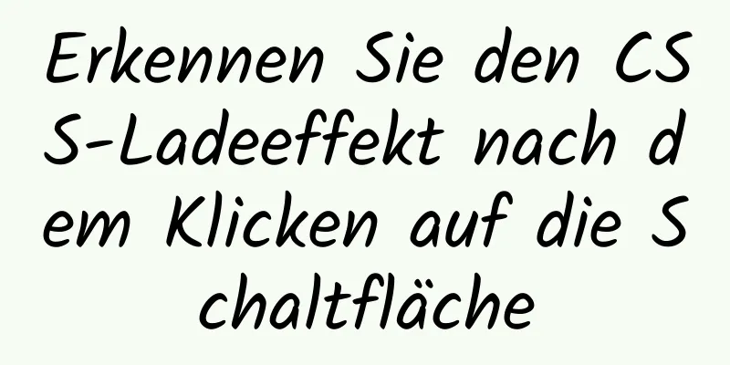 Erkennen Sie den CSS-Ladeeffekt nach dem Klicken auf die Schaltfläche