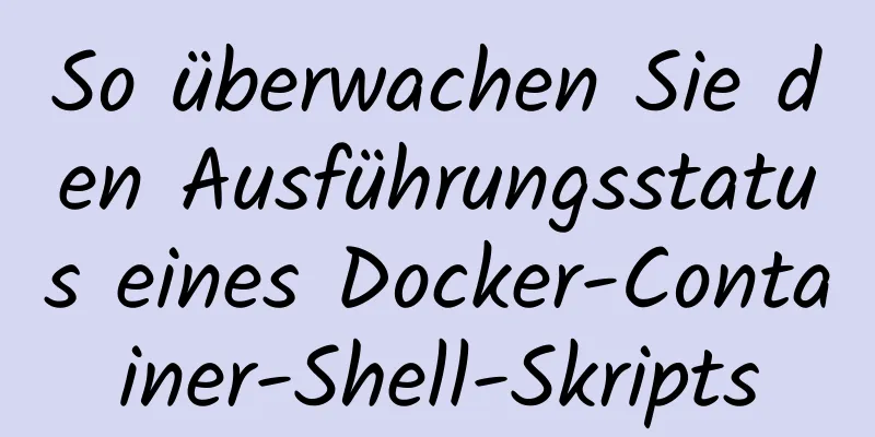 So überwachen Sie den Ausführungsstatus eines Docker-Container-Shell-Skripts