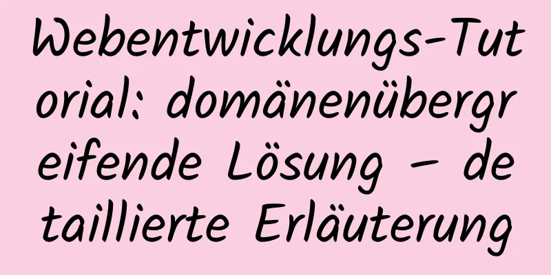 Webentwicklungs-Tutorial: domänenübergreifende Lösung – detaillierte Erläuterung