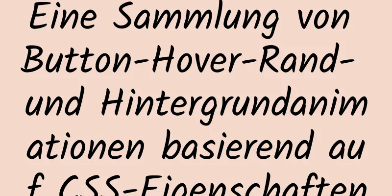 Eine Sammlung von Button-Hover-Rand- und Hintergrundanimationen basierend auf CSS-Eigenschaften