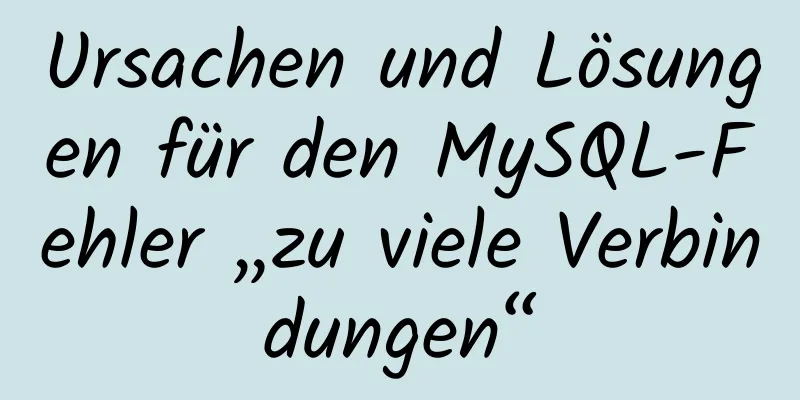 Ursachen und Lösungen für den MySQL-Fehler „zu viele Verbindungen“