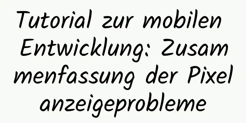 Tutorial zur mobilen Entwicklung: Zusammenfassung der Pixelanzeigeprobleme