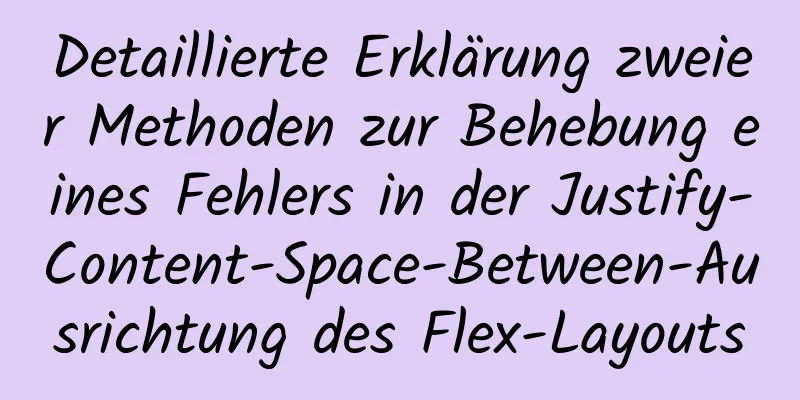 Detaillierte Erklärung zweier Methoden zur Behebung eines Fehlers in der Justify-Content-Space-Between-Ausrichtung des Flex-Layouts