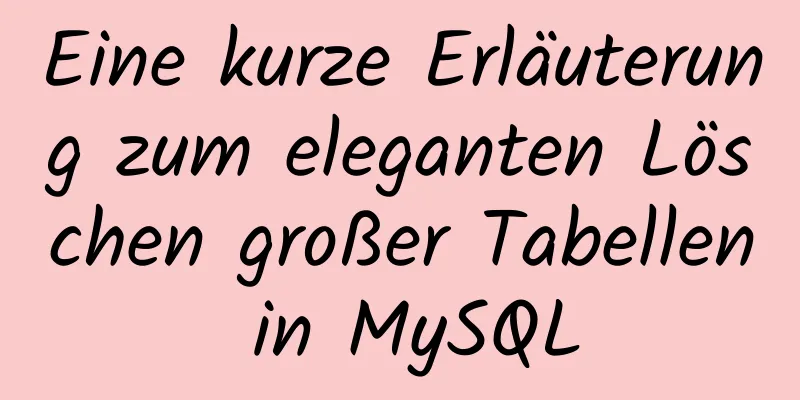 Eine kurze Erläuterung zum eleganten Löschen großer Tabellen in MySQL