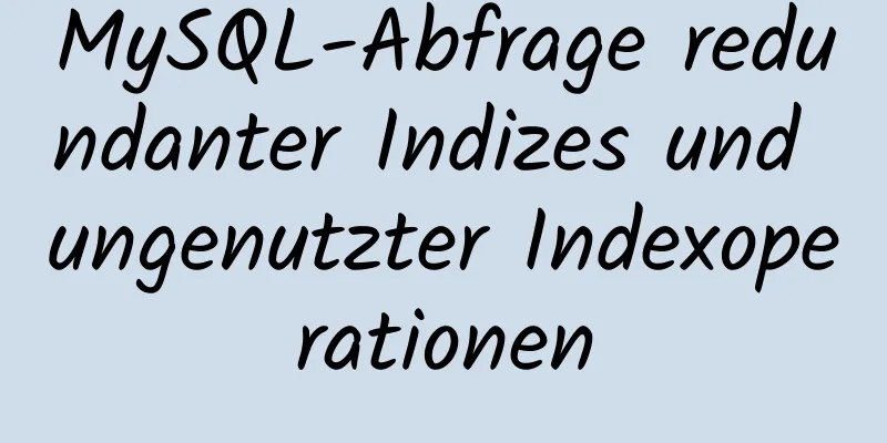 MySQL-Abfrage redundanter Indizes und ungenutzter Indexoperationen