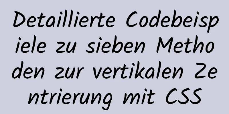 Detaillierte Codebeispiele zu sieben Methoden zur vertikalen Zentrierung mit CSS