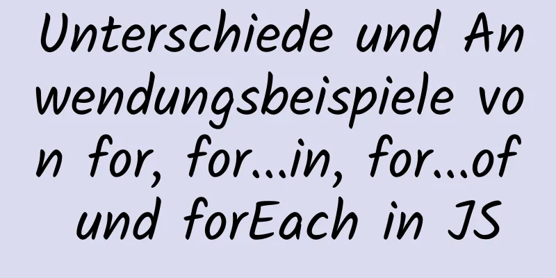 Unterschiede und Anwendungsbeispiele von for, for...in, for...of und forEach in JS