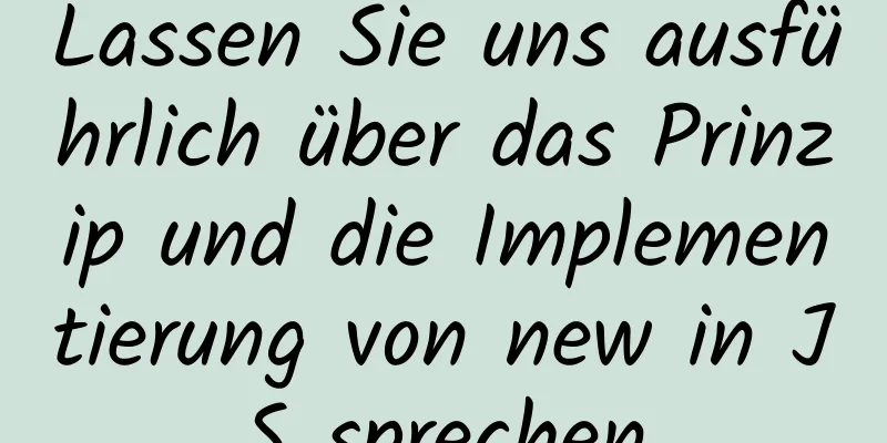 Lassen Sie uns ausführlich über das Prinzip und die Implementierung von new in JS sprechen