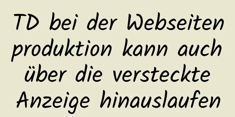 TD bei der Webseitenproduktion kann auch über die versteckte Anzeige hinauslaufen